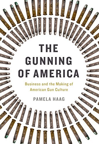 The Gunning of America: Business and the Making of American Gun Culture cover