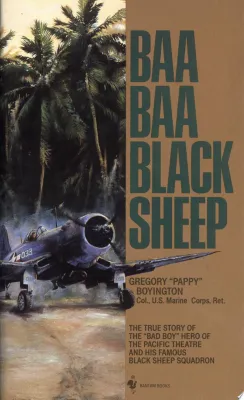 Baa Baa Black Sheep: The True Story of the “Bad Boy” Hero of the Pacific Theatre and His Famous BlackSheep Squadron cover