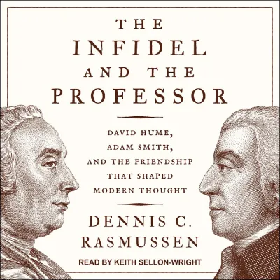 The Infidel and the Professor: David Hume, Adam Smith, and the Friendship That Shaped Modern Thought cover
