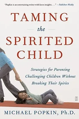 Taming the Spirited Child: Strategies for Parenting Challenging Children Without Breaking Their Spirits cover
