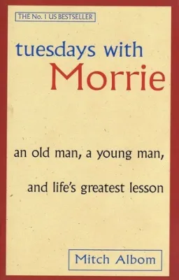 Tuesdays with Morrie: An Old Man, a Young Man, and Life’s Greatest Lesson cover