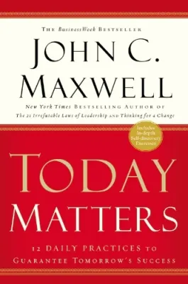 Today Matters: 12 Daily Practices to Guarantee Tomorrow’s Success cover