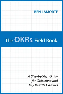 The OKRs Field Book: A Step-by-Step Guide for Objectives and Key Results Coaches cover