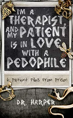 I’m a Therapist, and My Patient is In Love with a Pedophile: 6 Patient Files From Prison (Dr. Harper Therapy, #2) cover