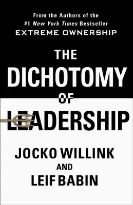 The Dichotomy of Leadership: Balancing the Challenges of Extreme Ownership to Lead and Win cover