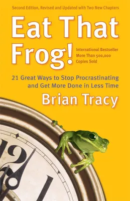 Eat That Frog! 21 Great Ways to Stop Procrastinating and Get More Done in Less Time cover