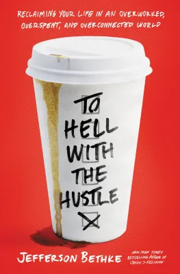 To Hell with the Hustle: Reclaiming Your Life in an Overworked, Overspent, and Overconnected World cover