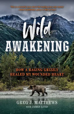 Wild Awakening: How a Raging Grizzly Healed My Wounded Heart cover