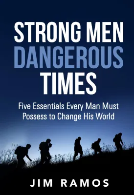 Strong Men Dangerous Times: Five Essentials Every Man Must Possess to Change His World cover