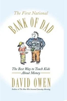 The First National Bank of Dad: The Best Way to Teach Kids About Money cover