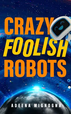 Crazy Foolish Robots (The Robot Galaxy, #1) cover