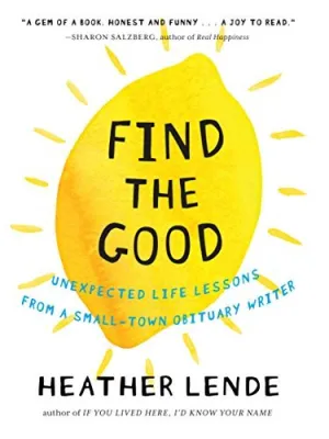Find the Good: Unexpected Life Lessons from a Small-Town Obituary Writer cover